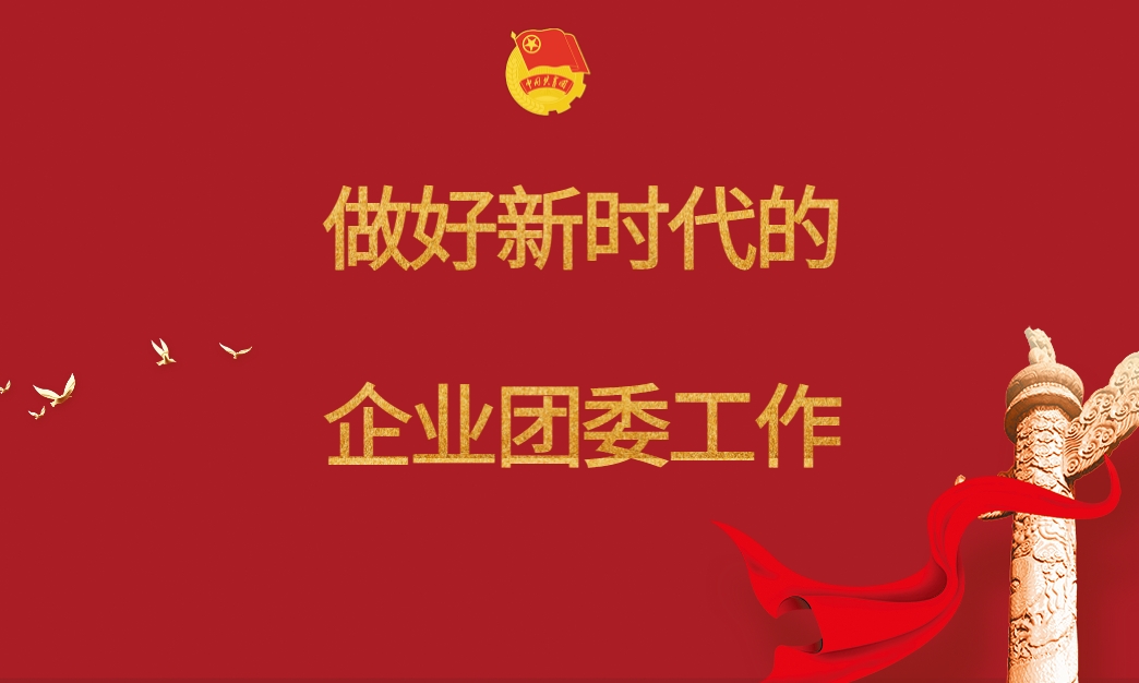 做好新時代的企業(yè)團(tuán)委工作