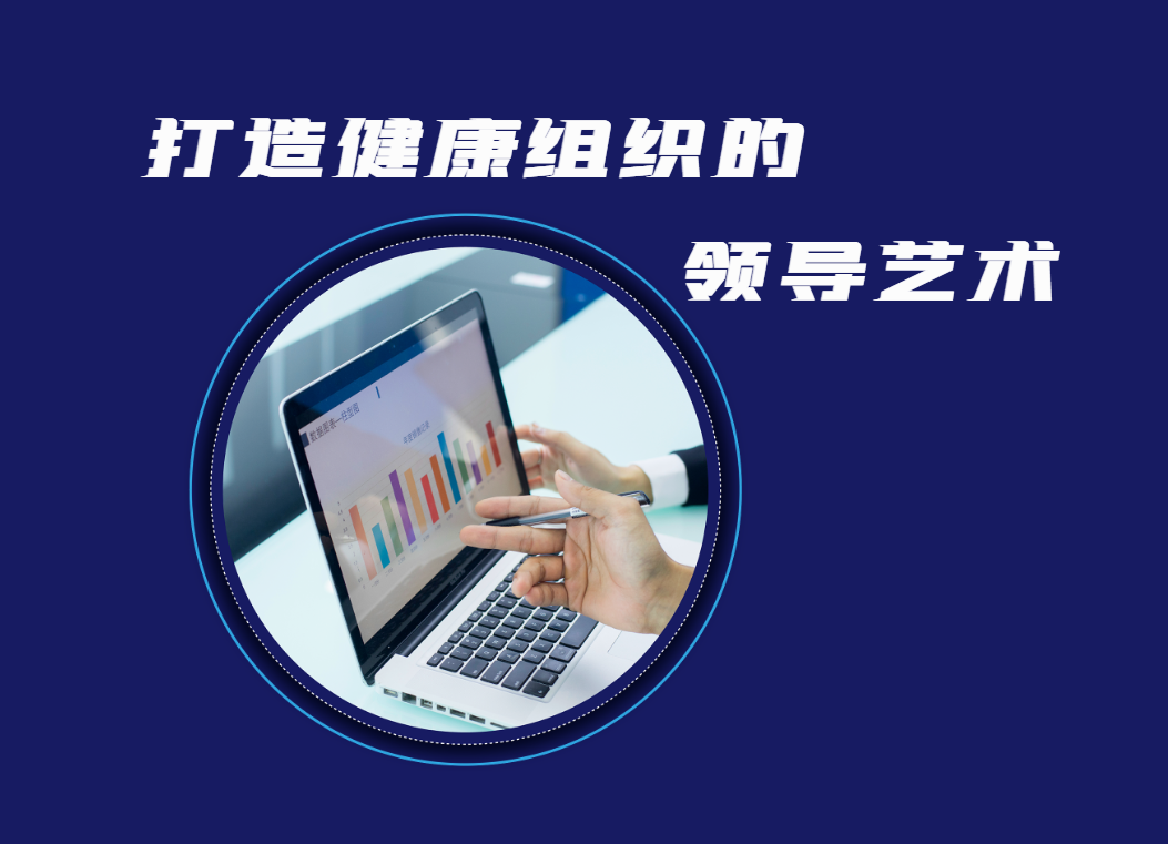 《打造健康組織的領(lǐng)導(dǎo)藝術(shù)》——基于四維組織健康體系的領(lǐng)導(dǎo)力工作坊